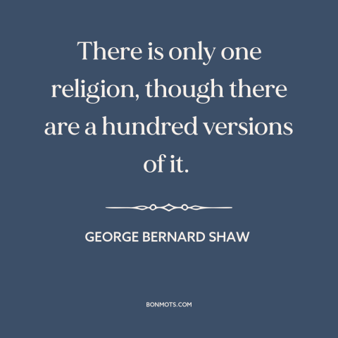 A quote by George Bernard Shaw about unity of all religion: “There is only one religion, though there are a hundred…”