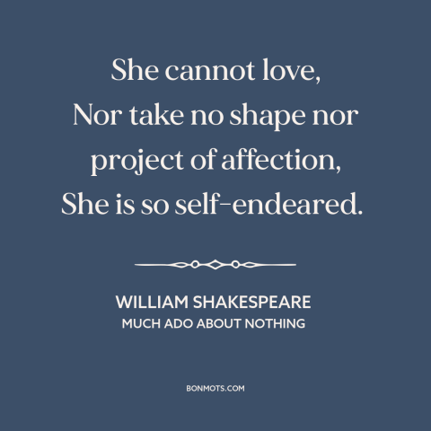 A quote by William Shakespeare about narcissism: “She cannot love, Nor take no shape nor project of affection, She is so…”