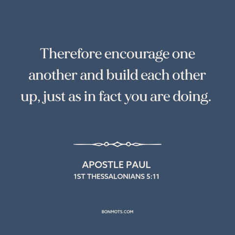 A quote by Apostle Paul about encouragement: “Therefore encourage one another and build each other up, just as in fact you…”