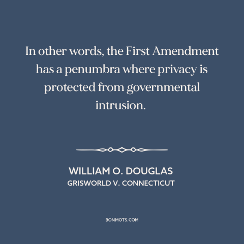 A quote by William O. Douglas about first amendment: “In other words, the First Amendment has a penumbra where privacy…”