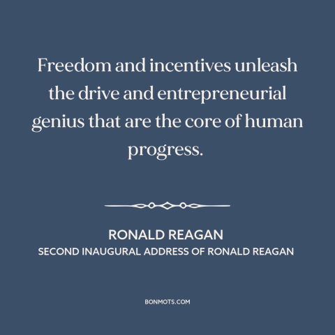 A quote by Ronald Reagan about incentives: “Freedom and incentives unleash the drive and entrepreneurial genius that are…”