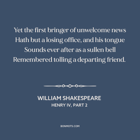 A quote by William Shakespeare about bearer of bad news: “Yet the first bringer of unwelcome news Hath but a losing…”