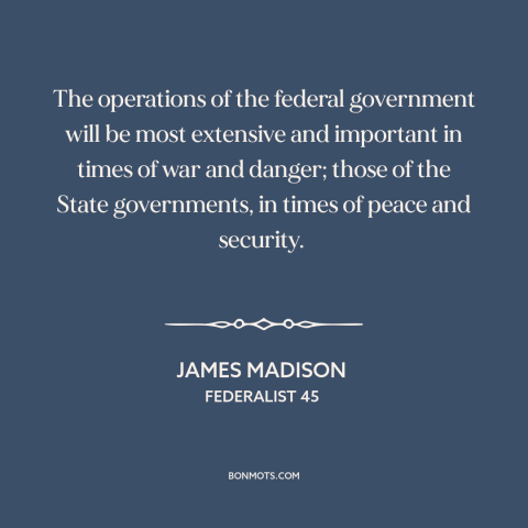 A quote by James Madison about national security: “The operations of the federal government will be most extensive and…”