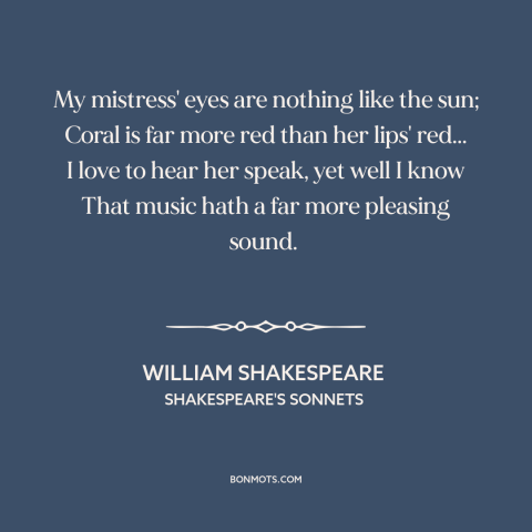 A quote by William Shakespeare about being in love: “My mistress' eyes are nothing like the sun; Coral is far more red than…”