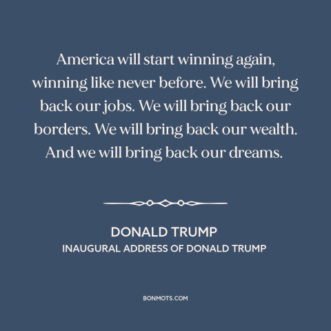 A quote by Donald Trump: “America will start winning again, winning like never before. We will bring back our…”