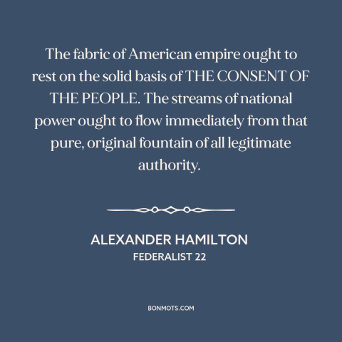 A quote by Alexander Hamilton about political theory: “The fabric of American empire ought to rest on the solid basis of…”