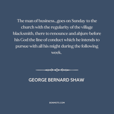 A quote by George Bernard Shaw about morality and business: “The man of business…goes on Sunday to the church with the…”