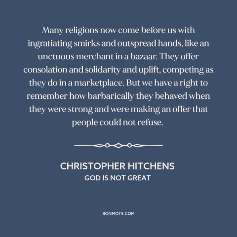 A quote by Christopher Hitchens about religion in the modern world: “Many religions now come before us with…”