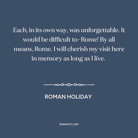 A quote from Roman Holiday about rome: “Each, in its own way, was unforgettable. It would be difficult to—Rome! By all…”