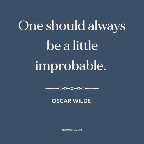 A quote by Oscar Wilde about unpredictability: “One should always be a little improbable.”