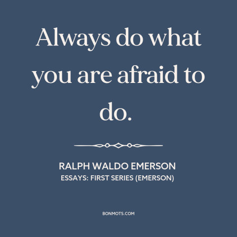 A quote by Ralph Waldo Emerson about facing one's fears: “Always do what you are afraid to do.”