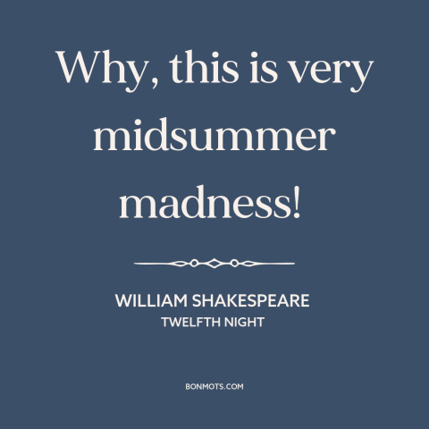 A quote by William Shakespeare about summer: “Why, this is very midsummer madness!”