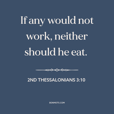 A quote from The Bible about freeloaders: “If any would not work, neither should he eat.”