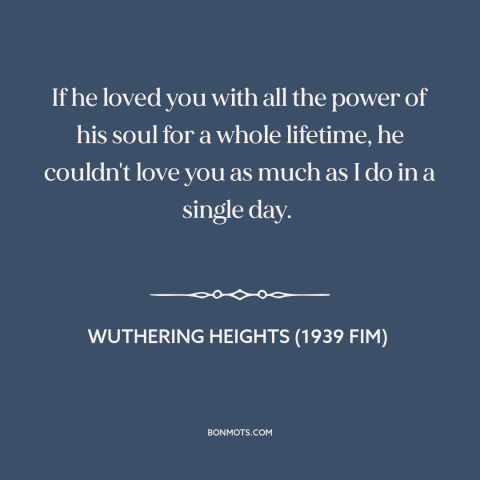 A quote from Wuthering Heights (1939 fim) about intensity of love: “If he loved you with all the power of his soul for a…”