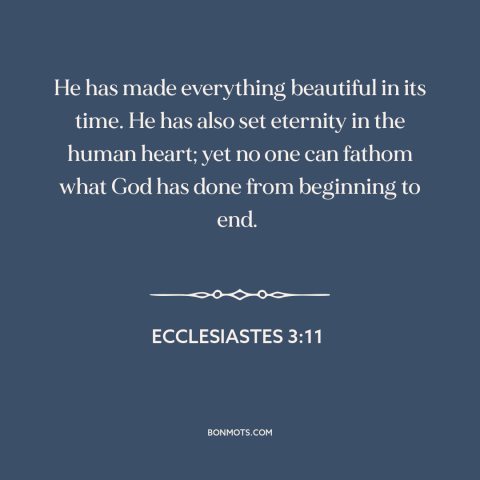 A quote from The Bible about omnipotence of god: “He has made everything beautiful in its time. He has also set eternity in…”