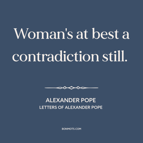 A quote by Alexander Pope about nature of women: “Woman's at best a contradiction still.”