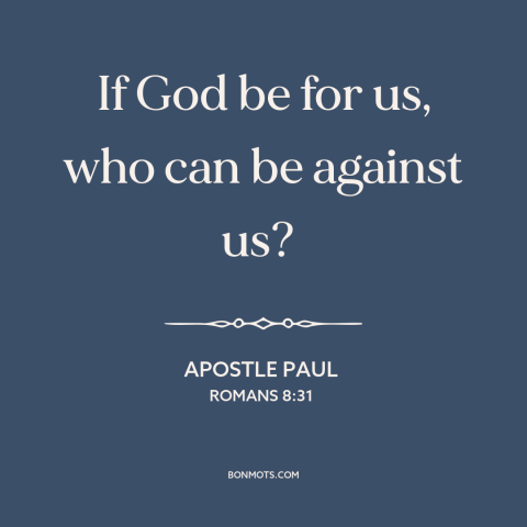 A quote by Apostle Paul about god taking sides: “If God be for us, who can be against us?”