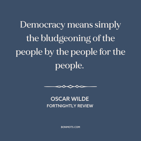 A quote by Oscar Wilde about nature of democracy: “Democracy means simply the bludgeoning of the people by the people…”