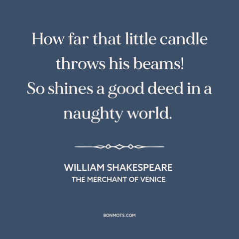 A quote by William Shakespeare about good works: “How far that little candle throws his beams! So shines a good deed in…”