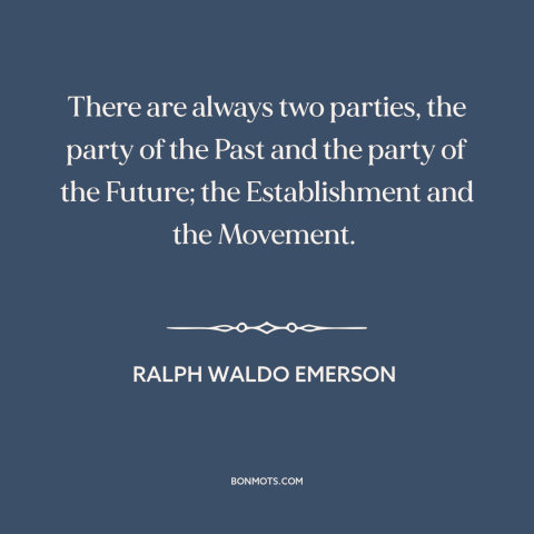 A quote by Ralph Waldo Emerson about political parties: “There are always two parties, the party of the Past and the party…”