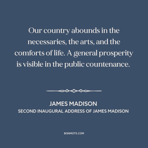 A quote by James Madison about early america: “Our country abounds in the necessaries, the arts, and the comforts of life.”