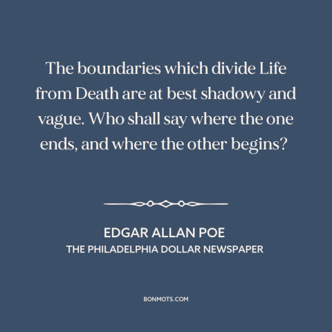 A quote by Edgar Allan Poe about life and death: “The boundaries which divide Life from Death are at best shadowy and…”