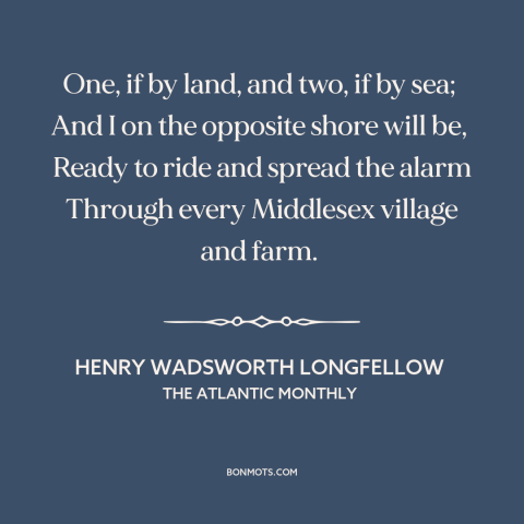 A quote by Henry Wadsworth Longfellow  about battles of lexington and concord: “One, if by land, and two, if by sea; And I…”