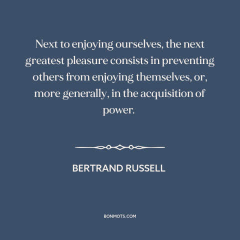 A quote by Bertrand Russell about controlling others: “Next to enjoying ourselves, the next greatest pleasure…”