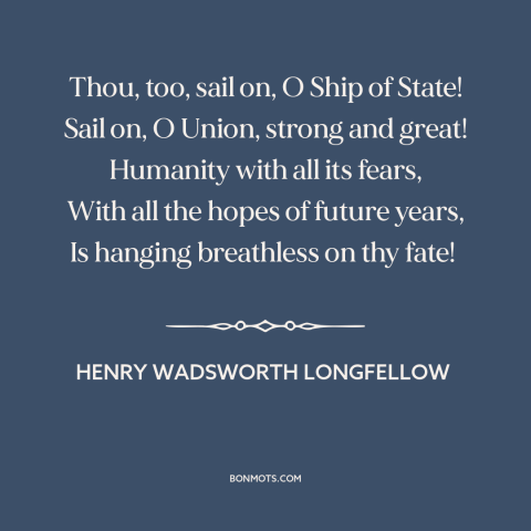 A quote by Henry Wadsworth Longfellow about the American experiment: “Thou, too, sail on, O Ship of State! Sail on, O…”