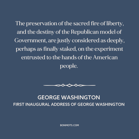 A quote by George Washington about democracy: “The preservation of the sacred fire of liberty, and the destiny of the…”