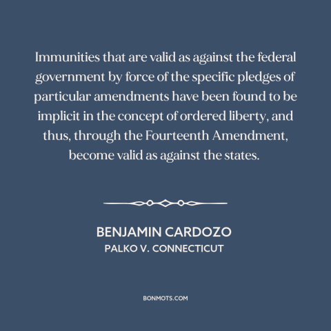 A quote by Benjamin Cardozo about citizen and state: “Immunities that are valid as against the federal government by…”