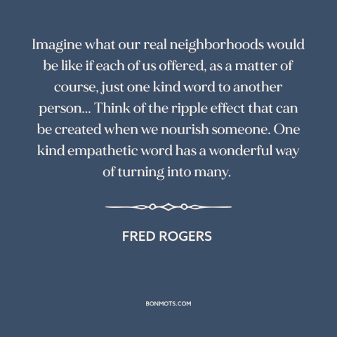 A quote by Fred Rogers about supporting others: “Imagine what our real neighborhoods would be like if each of us offered…”