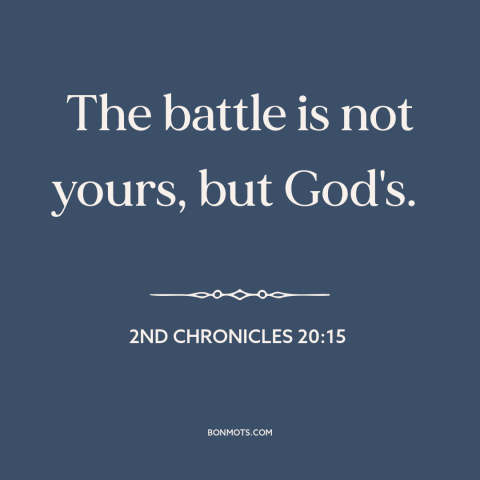 A quote from The Bible about god is in control: “The battle is not yours, but God's.”