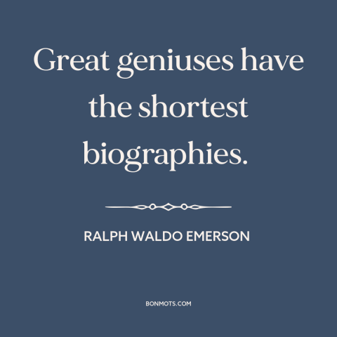 A quote by Ralph Waldo Emerson about genius: “Great geniuses have the shortest biographies.”