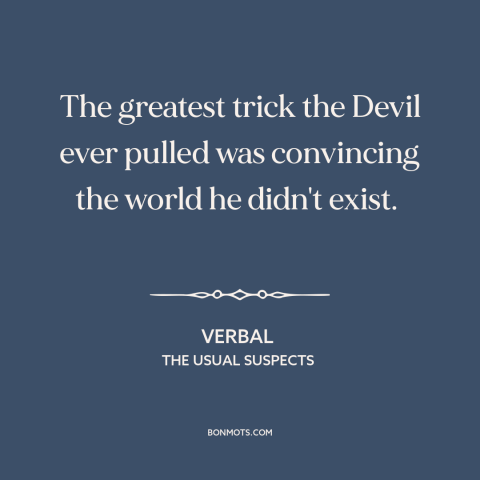 A quote from The Usual Suspects about existence of the devil: “The greatest trick the Devil ever pulled was convincing the…”