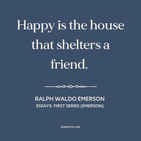 A quote by Ralph Waldo Emerson about hospitality: “Happy is the house that shelters a friend.”