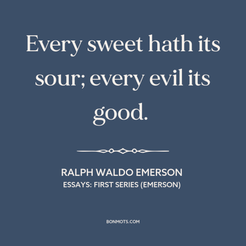 A quote by Ralph Waldo Emerson about yin and yang: “Every sweet hath its sour; every evil its good.”