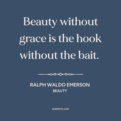 A quote by Ralph Waldo Emerson about beauty: “Beauty without grace is the hook without the bait.”