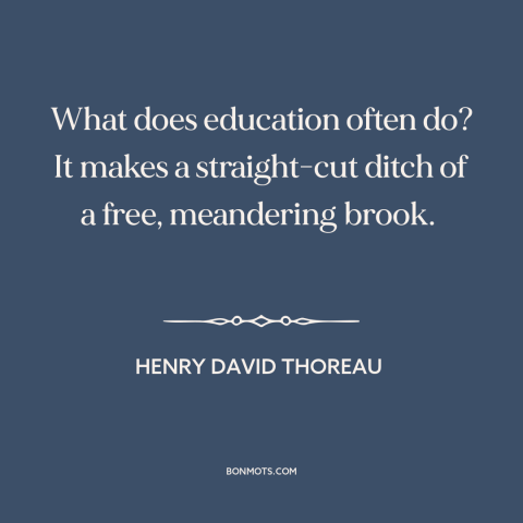 A quote by Henry David Thoreau about downsides of education: “What does education often do? It makes a straight-cut…”