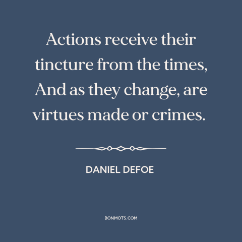 A quote by Daniel Defoe about custom and convention: “Actions receive their tincture from the times, And as they change…”