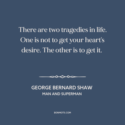 A quote by George Bernard Shaw about getting what you want: “There are two tragedies in life. One is not to get…”