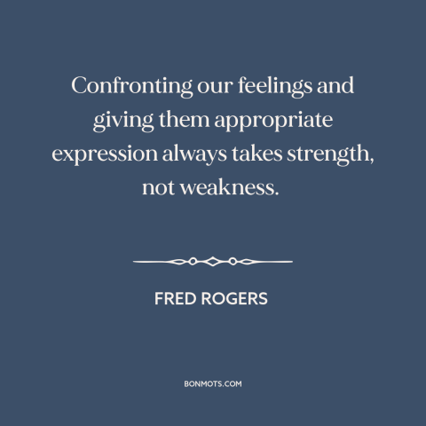 A quote by Fred Rogers about understanding oneself: “Confronting our feelings and giving them appropriate expression…”