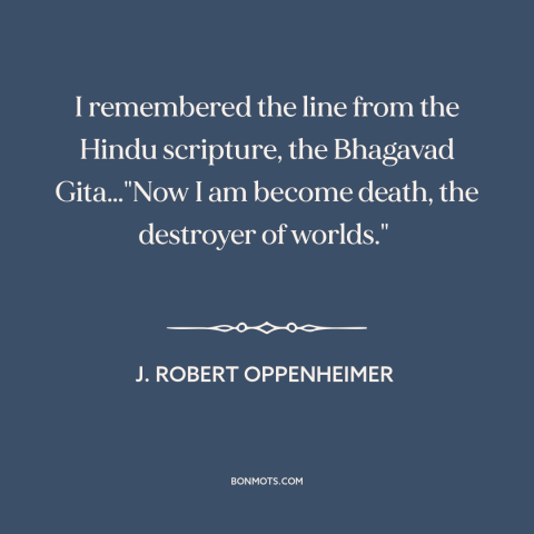 A quote by J. Robert Oppenheimer about nuclear weapons: “I remembered the line from the Hindu scripture, the Bhagavad…”