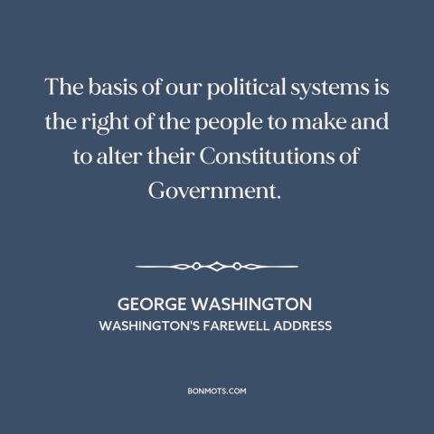 A quote by George Washington about the American experiment: “The basis of our political systems is the right of the…”