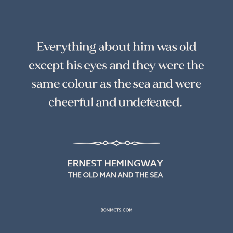 A quote by Ernest Hemingway about eyes: “Everything about him was old except his eyes and they were the same colour…”