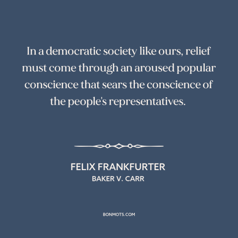 A quote by Felix Frankfurter about political progress: “In a democratic society like ours, relief must come…”