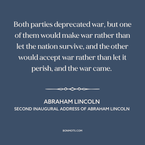 A quote by Abraham Lincoln about the American Civil War: “Both parties deprecated war, but one of them would make war…”