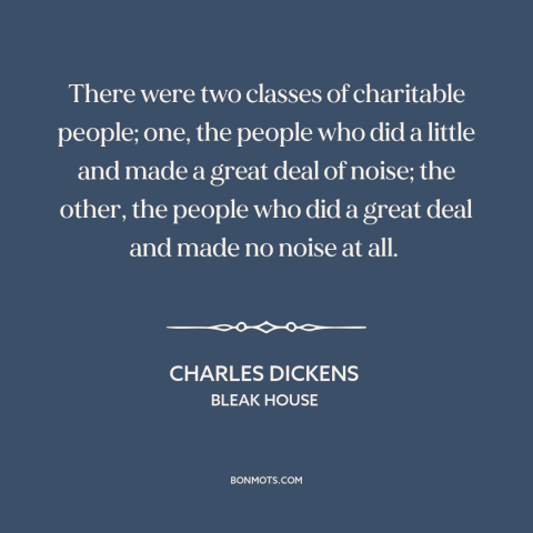 A quote by Charles Dickens about generosity: “There were two classes of charitable people; one, the people who did a little…”