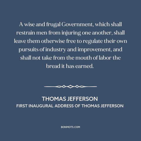 A quote by Thomas Jefferson about limited government: “A wise and frugal Government, which shall restrain men from…”