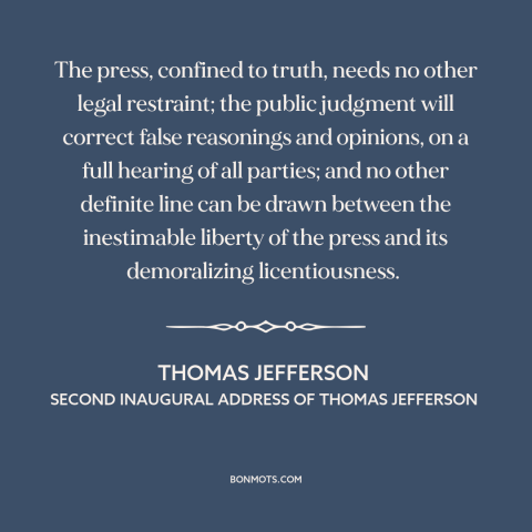 A quote by Thomas Jefferson about freedom of the press: “The press, confined to truth, needs no other legal…”